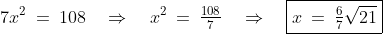 7x^2 \:=\:108 \quad\Rightarrow\quad x^2 \:=\:\tfrac{108}{7} \quad\Rightarrow\quad \boxed{x \:=\:\tfrac{6}{7}\sqrt{21}}